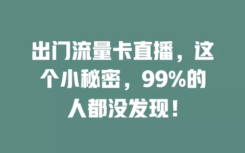 出门流量卡直播，这个小秘密，99%的人都没发现！