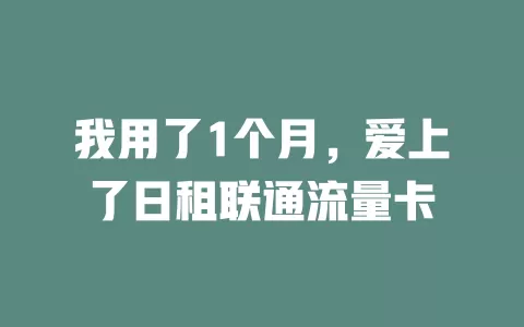 我用了1个月，爱上了日租联通流量卡