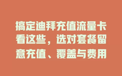 搞定迪拜充值流量卡看这些，选对套餐留意充值、覆盖与费用
