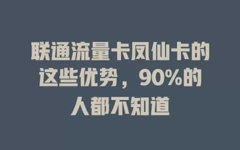 联通流量卡凤仙卡的这些优势，90%的人都不知道