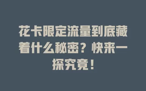 花卡限定流量到底藏着什么秘密？快来一探究竟！