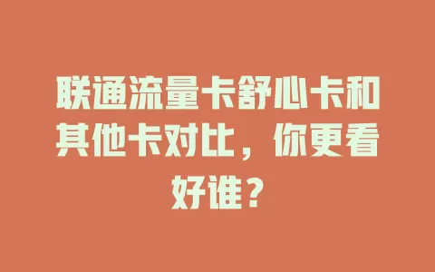 联通流量卡舒心卡和其他卡对比，你更看好谁？
