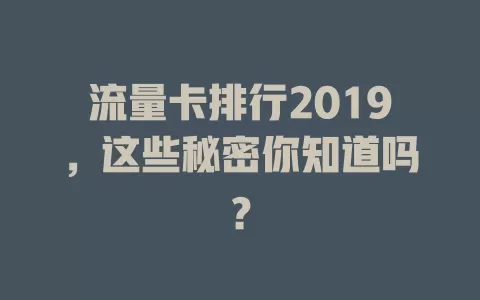 流量卡排行2019，这些秘密你知道吗？