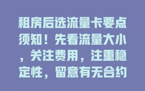 租房后选流量卡要点须知！先看流量大小，关注费用，注重稳定性，留意有无合约，掌握这些挑到合适的