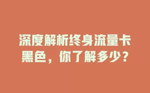 深度解析终身流量卡黑色，你了解多少？