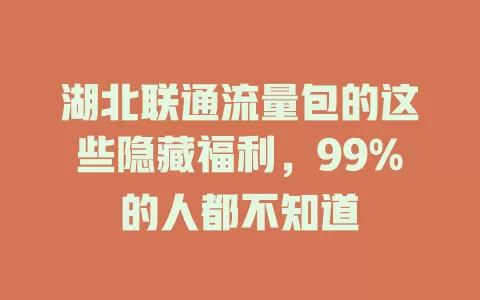 湖北联通流量包的这些隐藏福利，99%的人都不知道