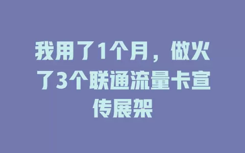 我用了1个月，做火了3个联通流量卡宣传展架