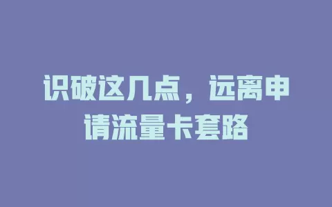 识破这几点，远离申请流量卡套路