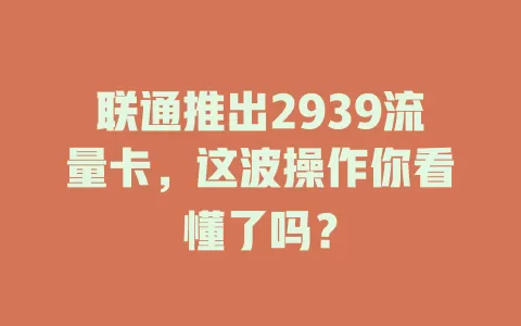 联通推出2939流量卡，这波操作你看懂了吗？