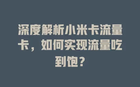 深度解析小米卡流量卡，如何实现流量吃到饱？