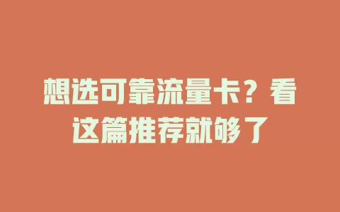 想选可靠流量卡？看这篇推荐就够了