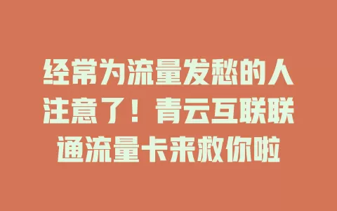 经常为流量发愁的人注意了！青云互联联通流量卡来救你啦