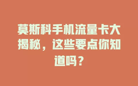 莫斯科手机流量卡大揭秘，这些要点你知道吗？