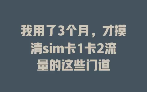 我用了3个月，才摸清sim卡1卡2流量的这些门道