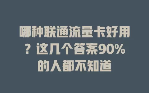 哪种联通流量卡好用？这几个答案90%的人都不知道