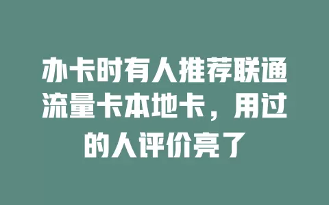 办卡时有人推荐联通流量卡本地卡，用过的人评价亮了