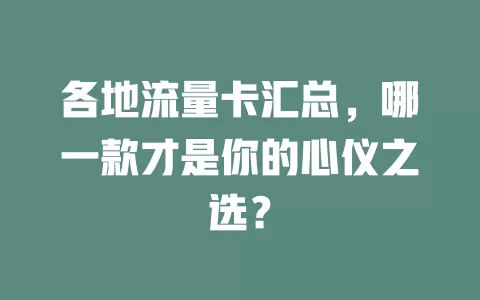 各地流量卡汇总，哪一款才是你的心仪之选？