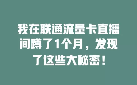 我在联通流量卡直播间蹲了1个月，发现了这些大秘密！