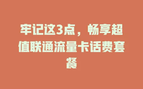 牢记这3点，畅享超值联通流量卡话费套餐