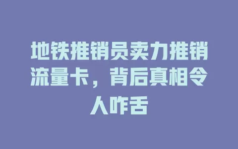 地铁推销员卖力推销流量卡，背后真相令人咋舌