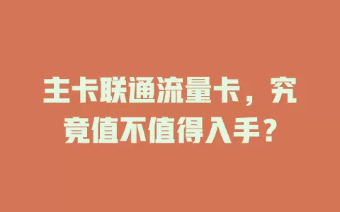 主卡联通流量卡，究竟值不值得入手？