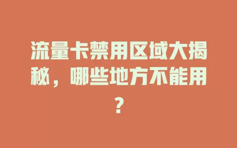 流量卡禁用区域大揭秘，哪些地方不能用？
