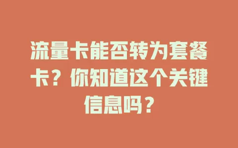 流量卡能否转为套餐卡？你知道这个关键信息吗？