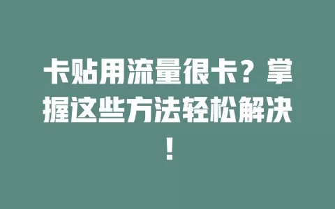 卡贴用流量很卡？掌握这些方法轻松解决！