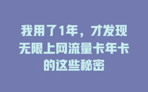 我用了1年，才发现无限上网流量卡年卡的这些秘密