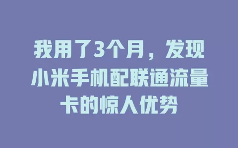 我用了3个月，发现小米手机配联通流量卡的惊人优势