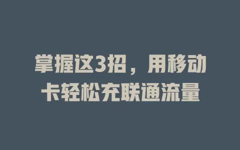 掌握这3招，用移动卡轻松充联通流量