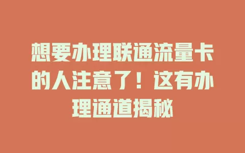 想要办理联通流量卡的人注意了！这有办理通道揭秘