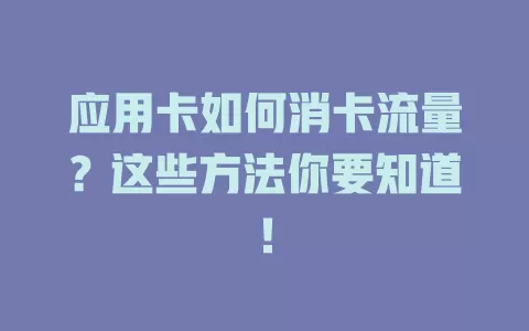 应用卡如何消卡流量？这些方法你要知道！