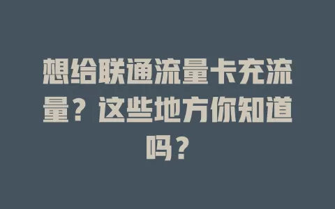 想给联通流量卡充流量？这些地方你知道吗？
