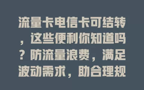 流量卡电信卡可结转，这些便利你知道吗？防流量浪费，满足波动需求，助合理规划，提供流量使用灵活性与经济性