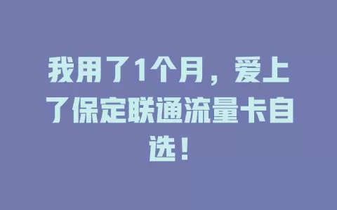 我用了1个月，爱上了保定联通流量卡自选！