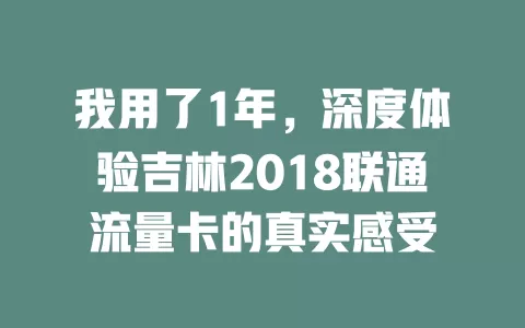 我用了1年，深度体验吉林2018联通流量卡的真实感受