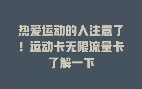热爱运动的人注意了！运动卡无限流量卡了解一下