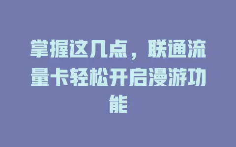 掌握这几点，联通流量卡轻松开启漫游功能