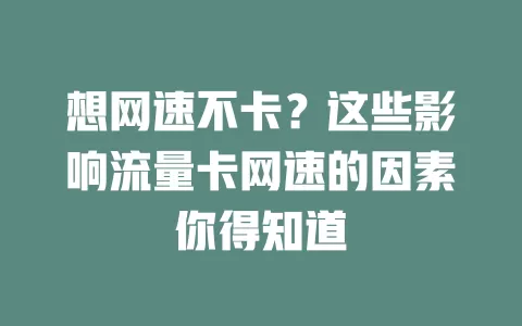 想网速不卡？这些影响流量卡网速的因素你得知道