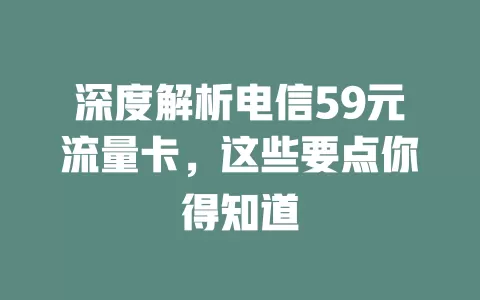 深度解析电信59元流量卡，这些要点你得知道