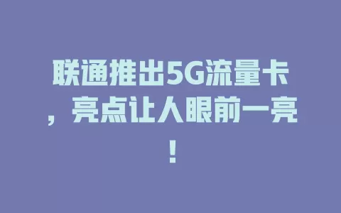 联通推出5G流量卡，亮点让人眼前一亮！