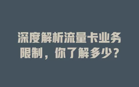 深度解析流量卡业务限制，你了解多少？