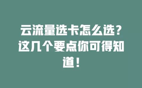 云流量选卡怎么选？这几个要点你可得知道！