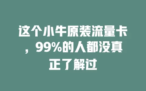 这个小牛原装流量卡，99%的人都没真正了解过
