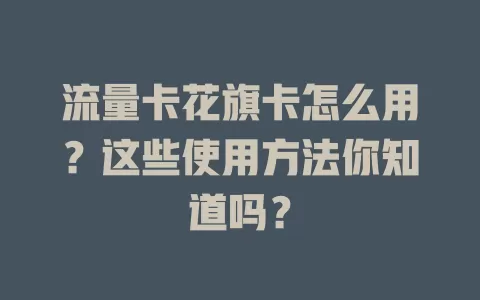 流量卡花旗卡怎么用？这些使用方法你知道吗？