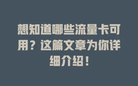 想知道哪些流量卡可用？这篇文章为你详细介绍！