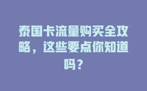 泰国卡流量购买全攻略，这些要点你知道吗？