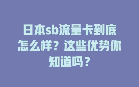 日本sb流量卡到底怎么样？这些优势你知道吗？