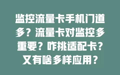 监控流量卡手机门道多？流量卡对监控多重要？咋挑适配卡？又有啥多样应用？